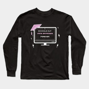 Schools out for Summer ( forever ) Long Sleeve T-Shirt